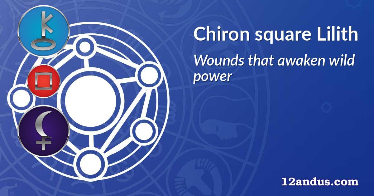 Chiron square Lilith