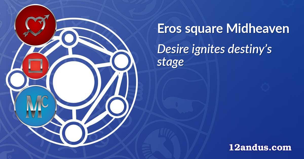 Eros square Midheaven