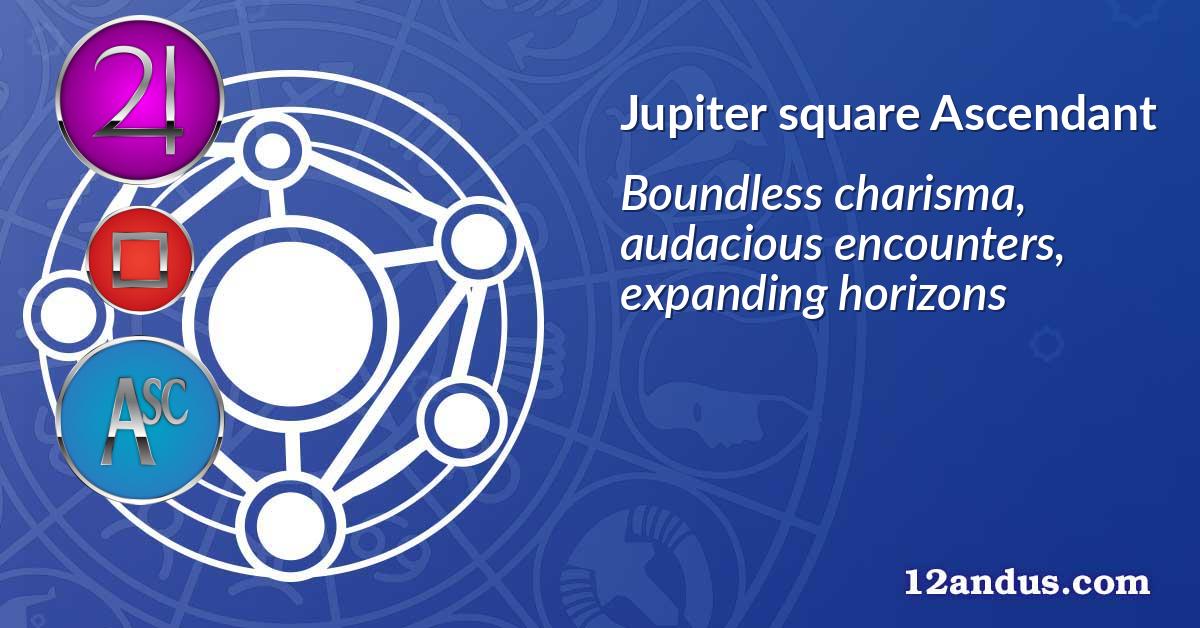 Jupiter square Ascendant