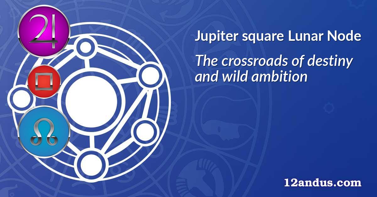 Jupiter square Lunar Node