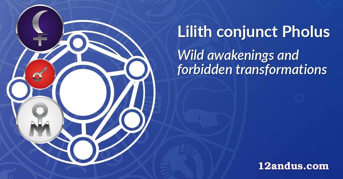 Lilith conjunct Pholus