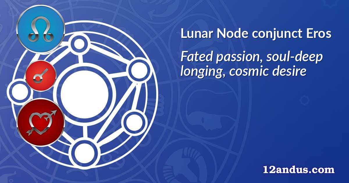 Lunar Node conjunct Eros