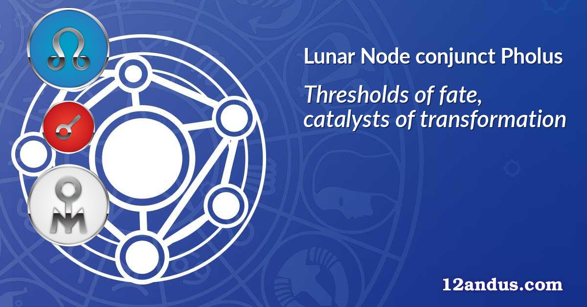 Lunar Node conjunct Pholus