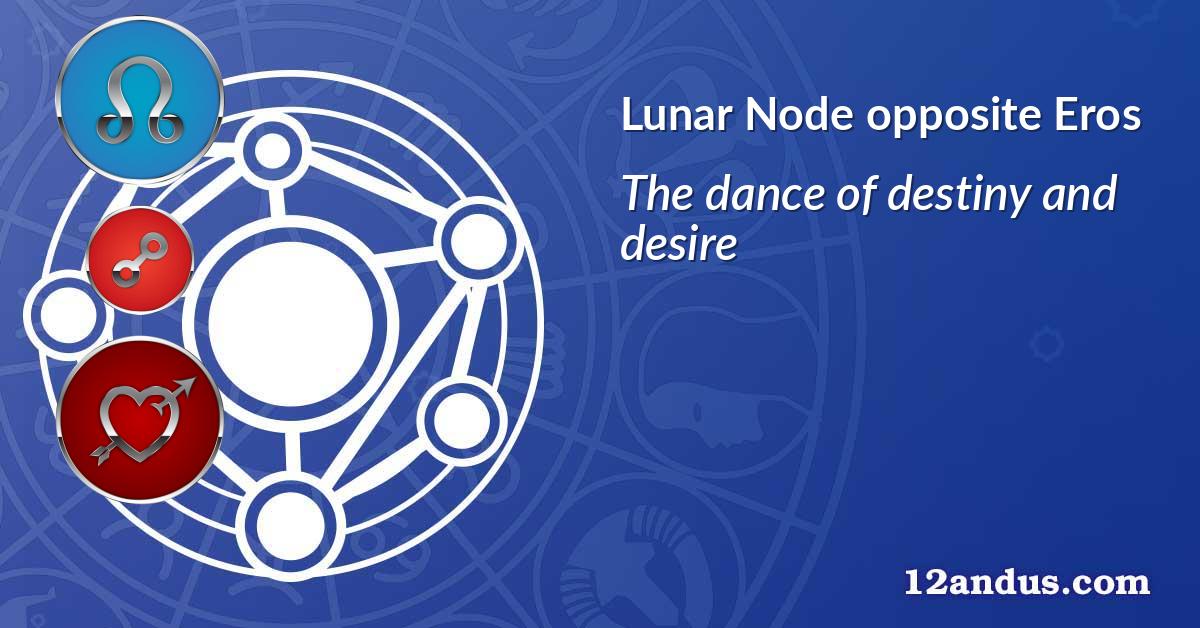 Lunar Node opposite Eros