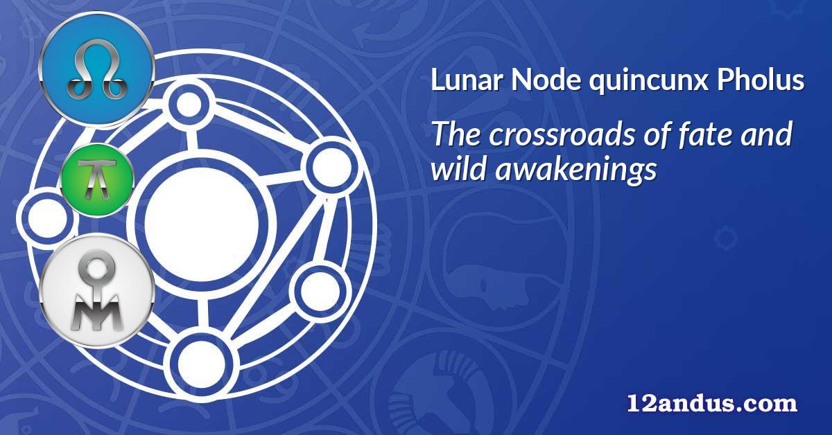 Lunar Node quincunx Pholus