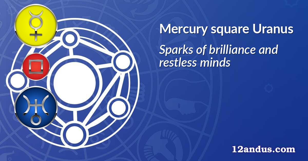 Mercury square Uranus