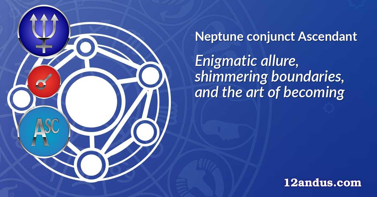 Neptune conjunct Ascendant