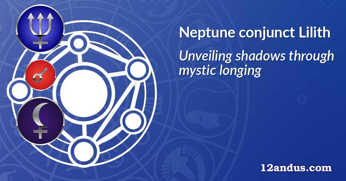 Neptune conjunct Lilith