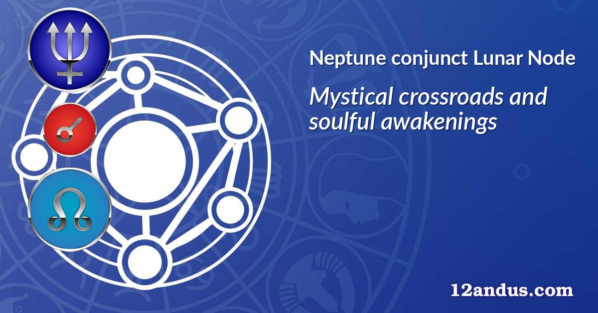 Neptune conjunct Lunar Node