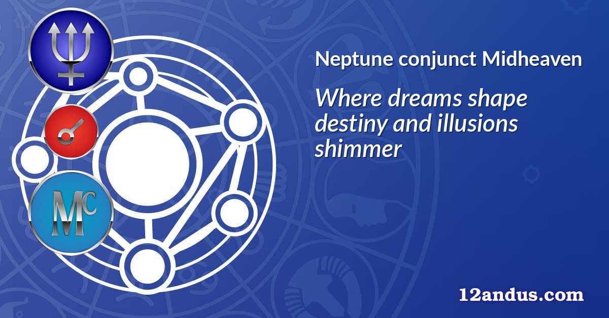 Neptune conjunct Midheaven
