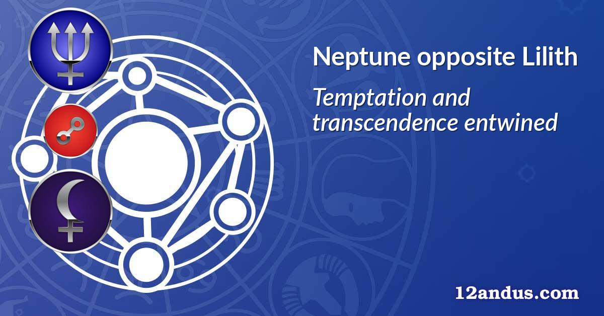 Neptune opposite Lilith