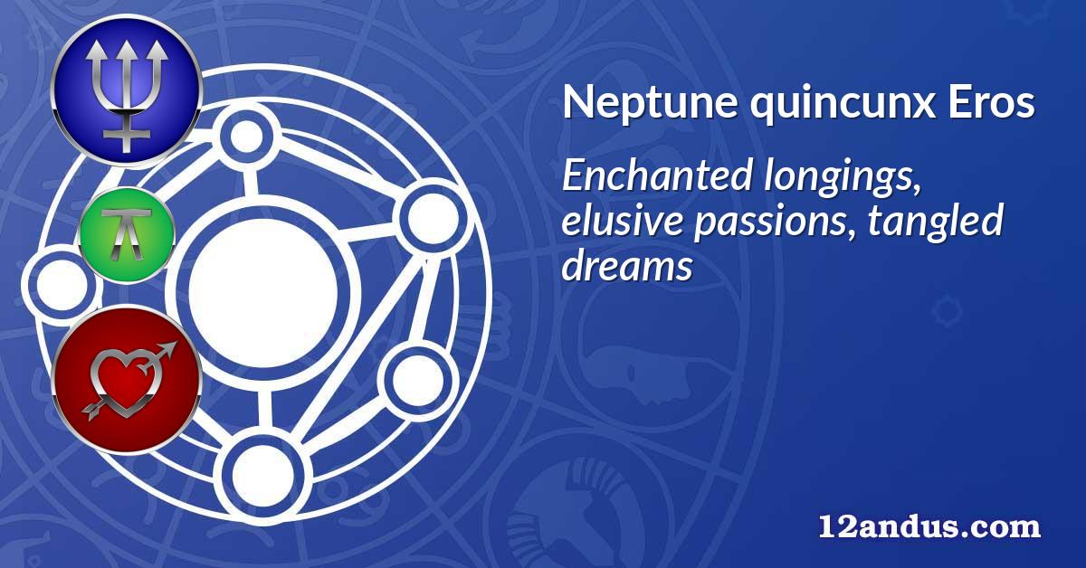 Neptune quincunx Eros