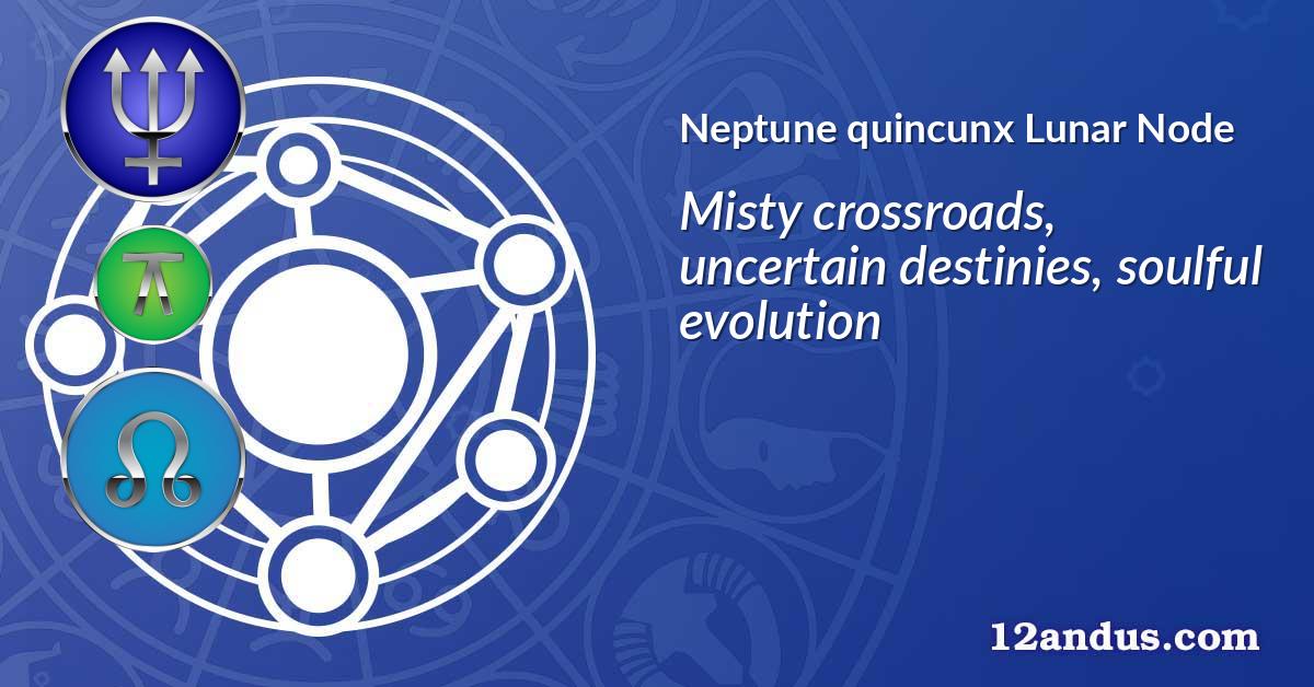 Neptune quincunx Lunar Node