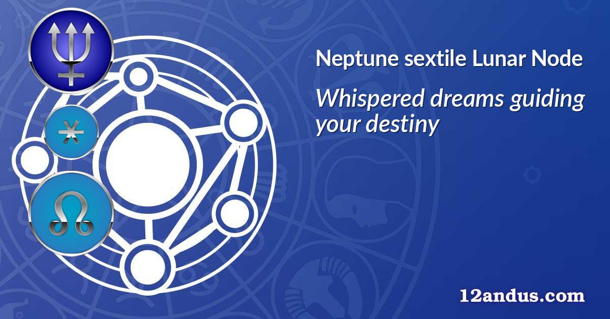 Neptune sextile Lunar Node