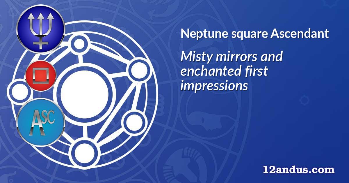 Neptune square Ascendant