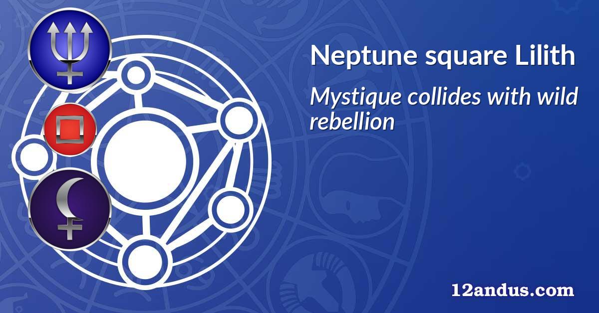 Neptune square Lilith
