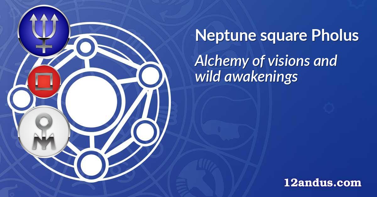 Neptune square Pholus