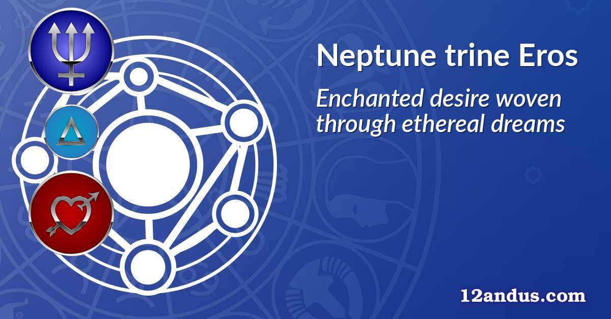 Neptune trine Eros