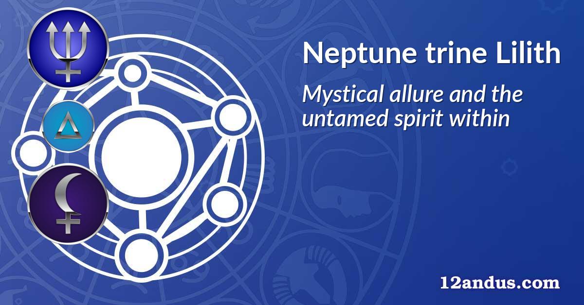 Neptune trine Lilith