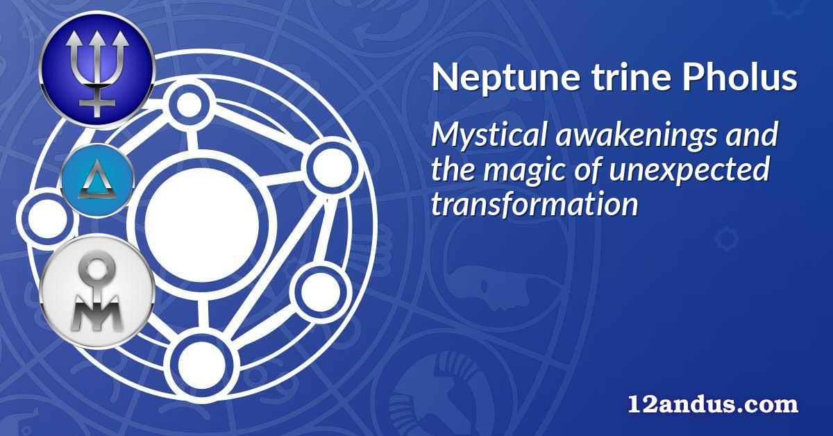 Neptune trine Pholus