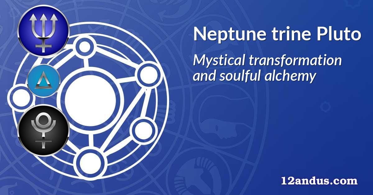 Neptune trine Pluto