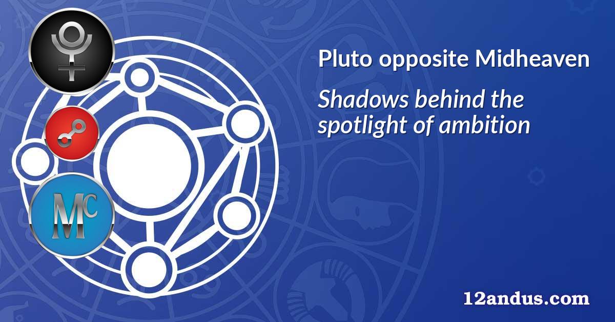 Pluto opposite Midheaven