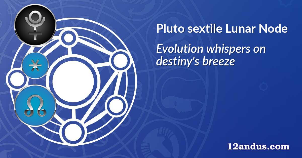 Pluto sextile Lunar Node