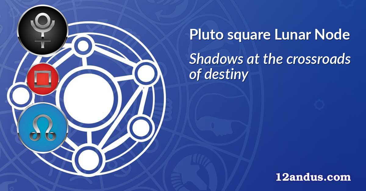 Pluto square Lunar Node