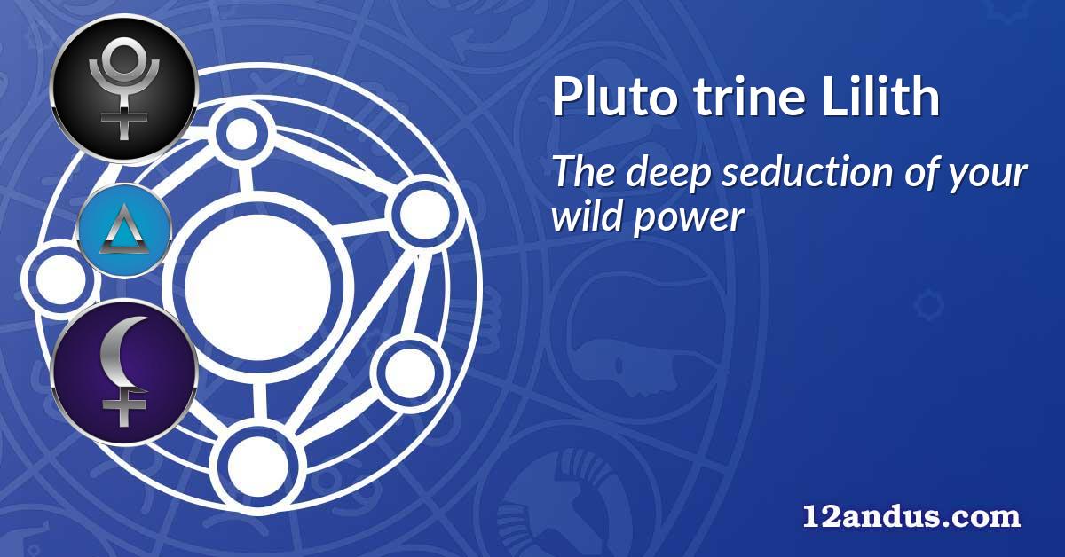 Pluto trine Lilith