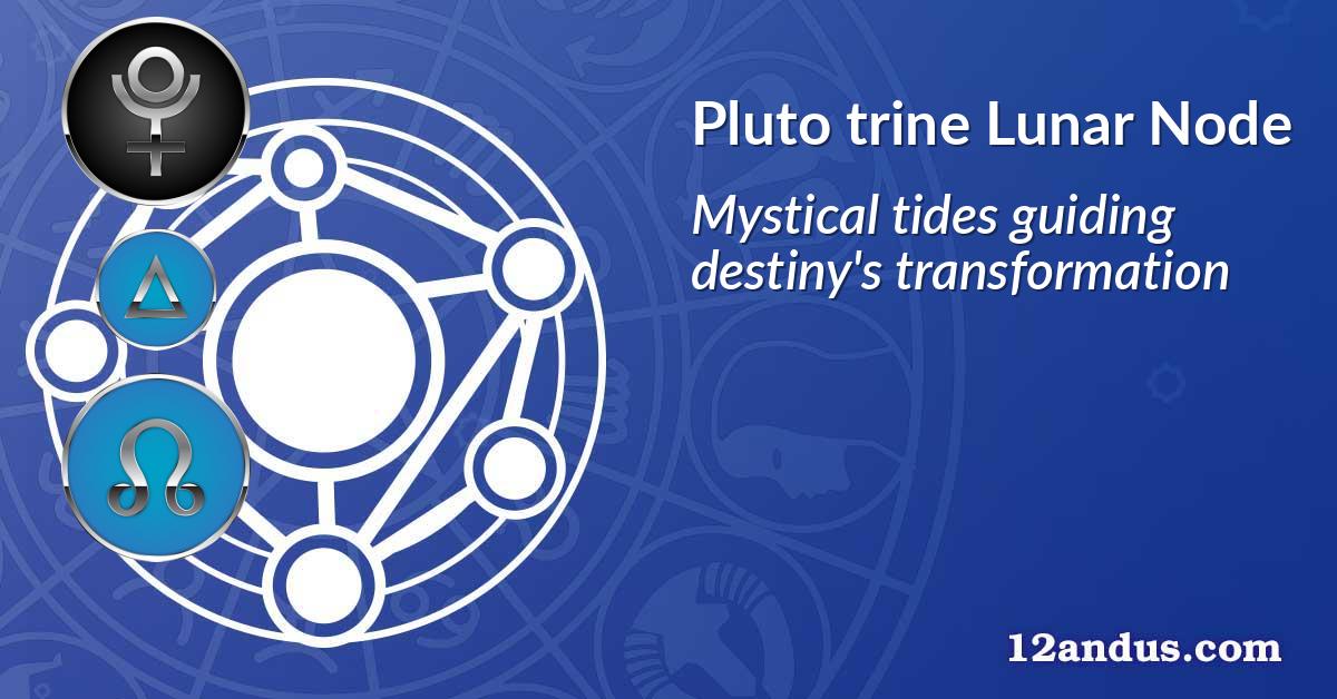 Pluto trine Lunar Node