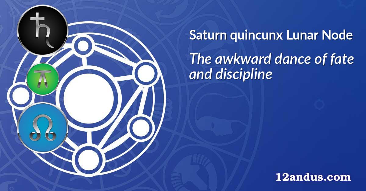 Saturn quincunx Lunar Node