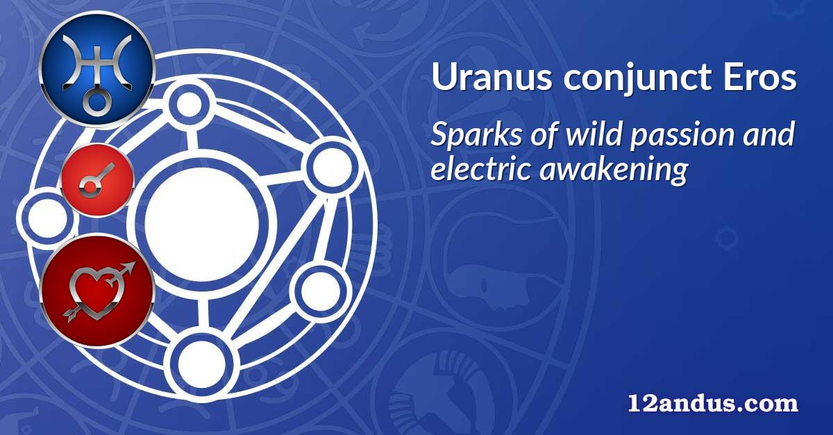 Uranus conjunct Eros