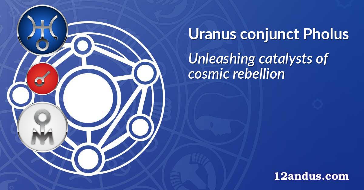 Uranus conjunct Pholus