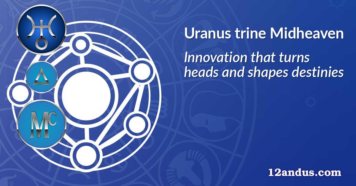 Uranus trine Midheaven