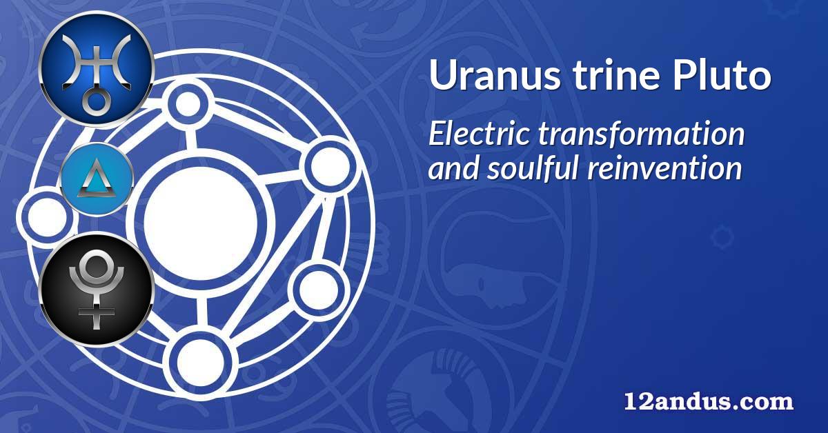 Uranus trine Pluto