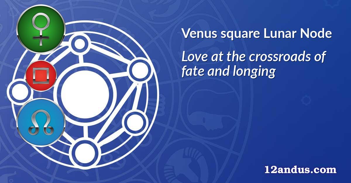 Venus square Lunar Node
