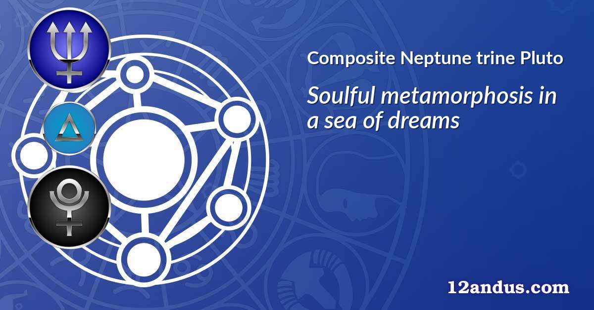 Neptune trine Pluto in the composite chart