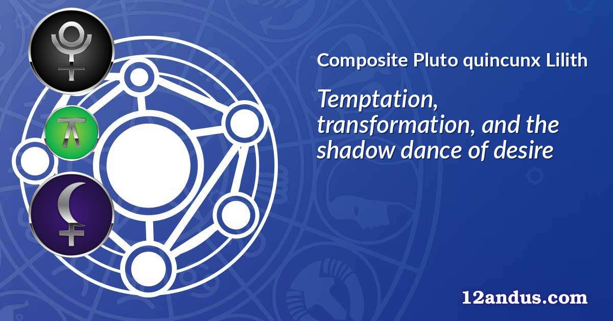 Pluto quincunx Lilith in the composite chart