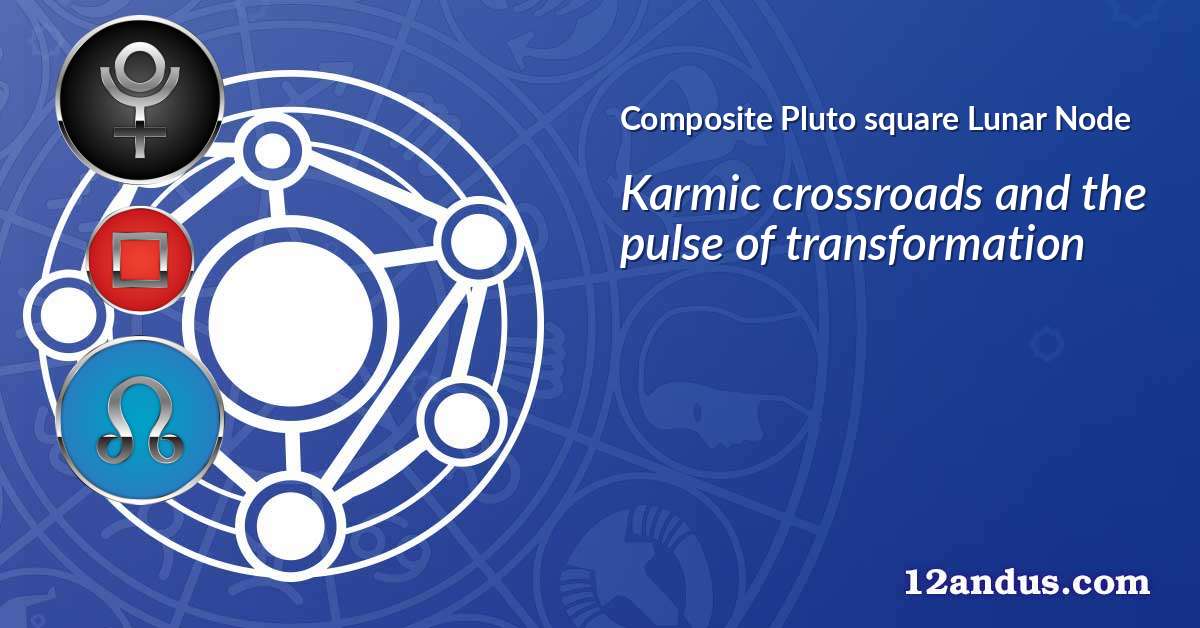 Pluto square Lunar Node in the composite chart
