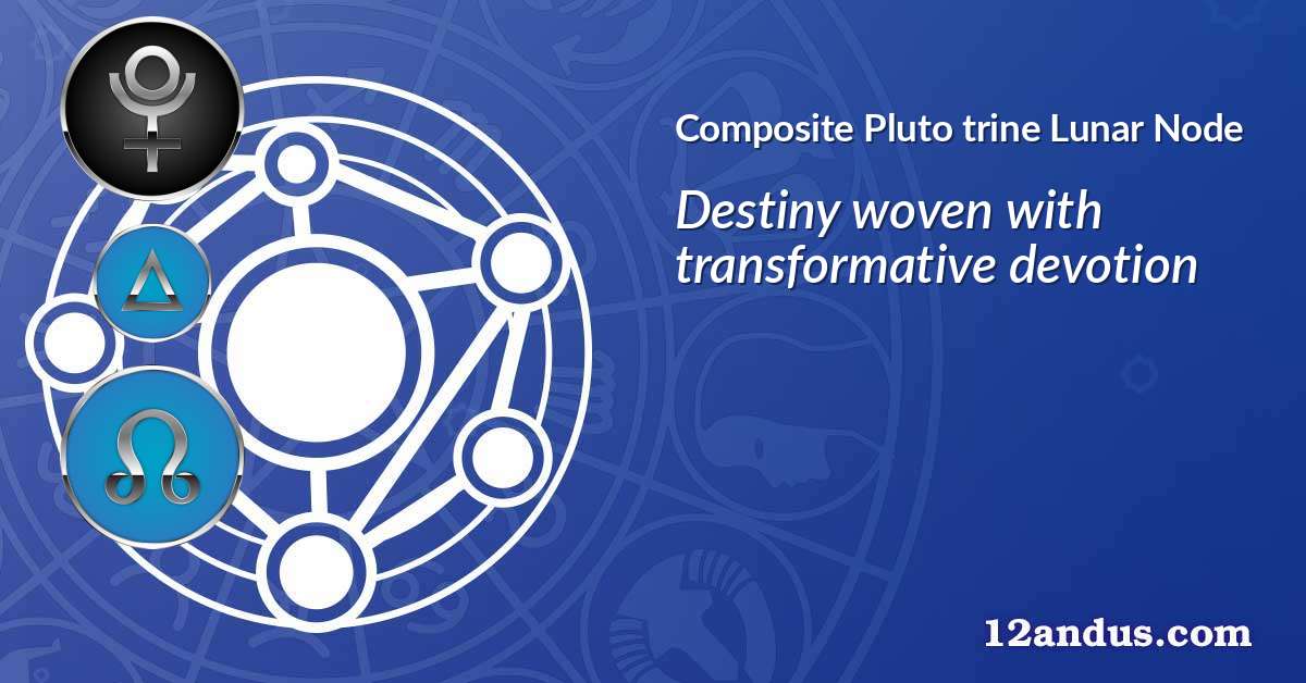 Pluto trine Lunar Node in the composite chart