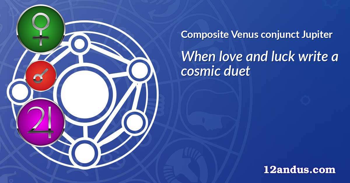 Venus conjunct Jupiter in the composite chart