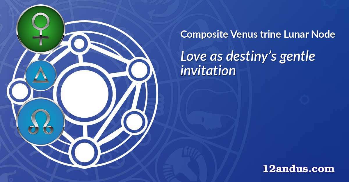 Venus trine Lunar Node in the composite chart