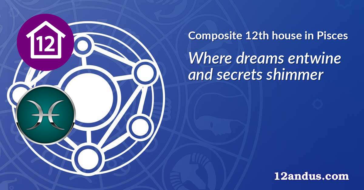 Composite 12th house in Pisces in the composite chart