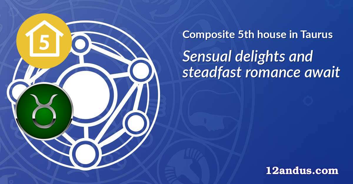 Composite 5th house in Taurus in the composite chart
