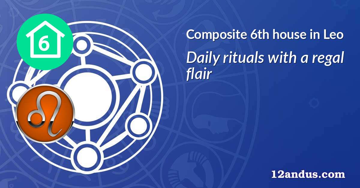 Composite 6th house in Leo in the composite chart