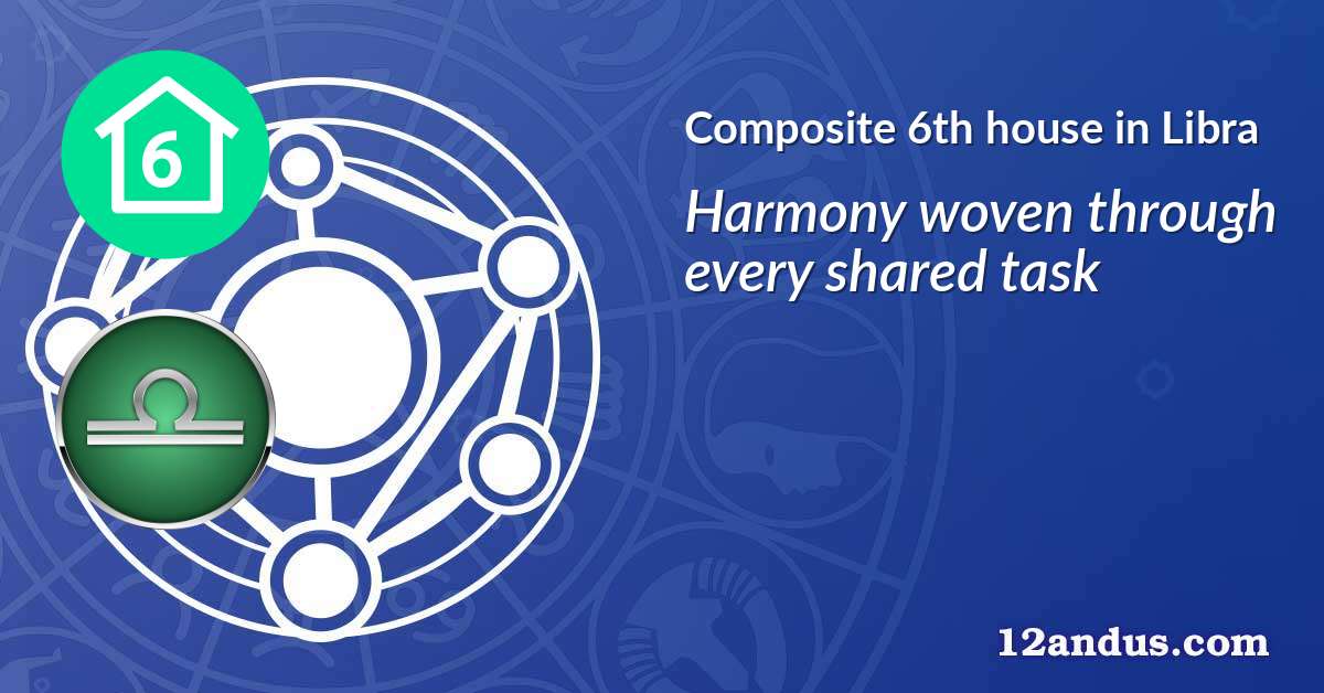 Composite 6th house in Libra in the composite chart