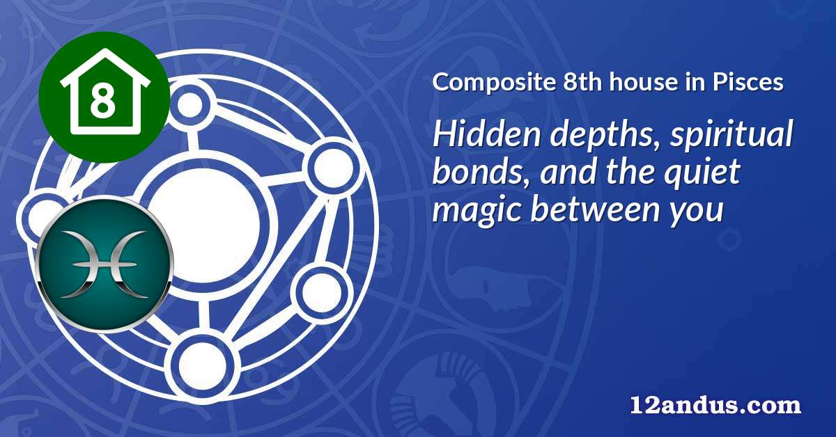 Composite 8th house in Pisces in the composite chart