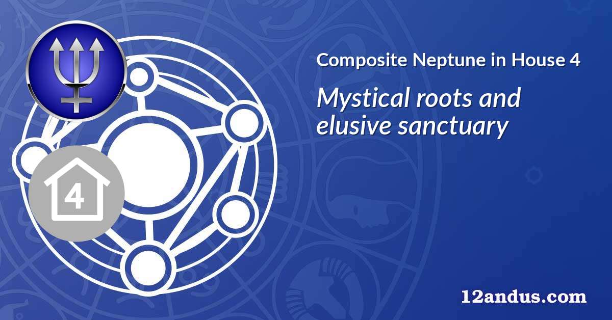 Neptune in House 4 in the composite chart