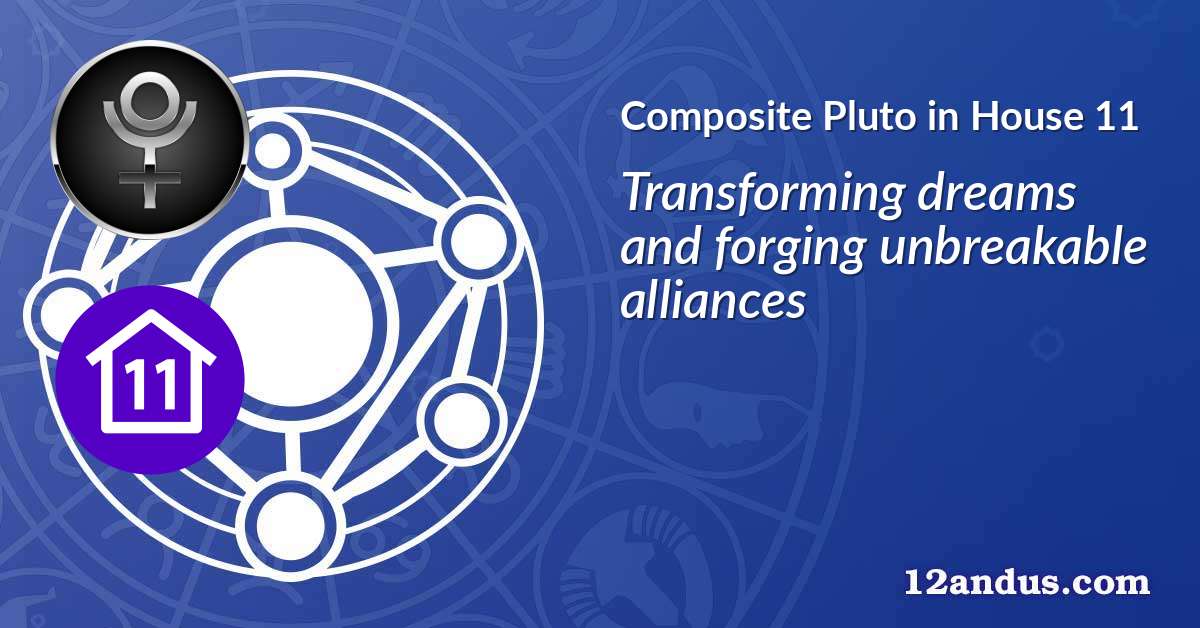 Pluto in House 11 in the composite chart