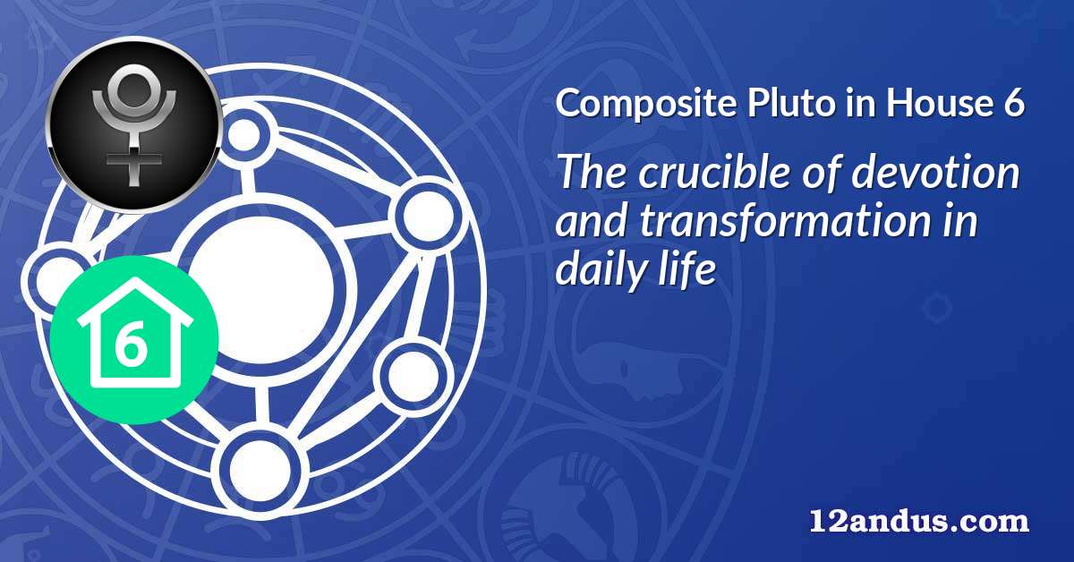 Pluto in House 6 in the composite chart